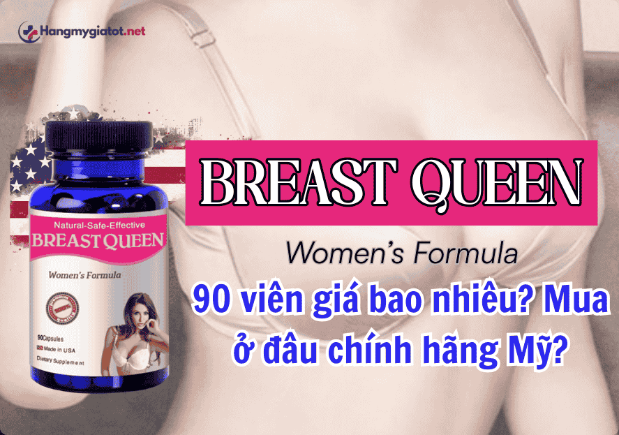 Breast Queen 90 viên giá bao nhiêu? Mua ở đâu chính hãng Mỹ?
