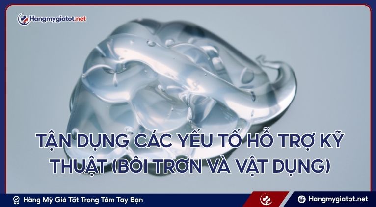 Tận Dụng Các Yếu Tố Hỗ Trợ Kỹ Thuật (Bôi Trơn và Vật Dụng)