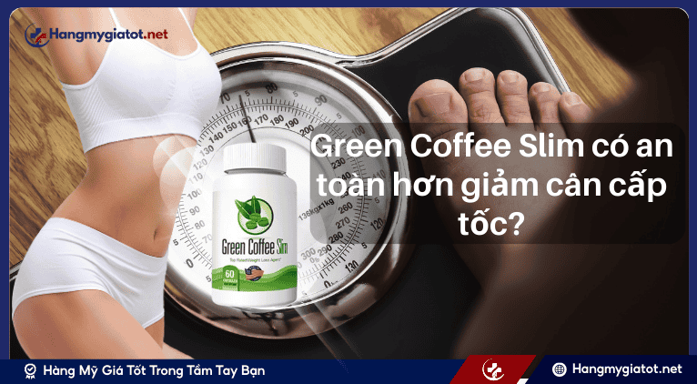 Green Coffee Slim có an toàn hơn giảm cân cấp tốc?