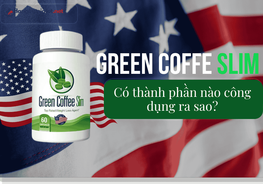 Green Coffee Slim có thành phần nào? Công dụng ra sao?