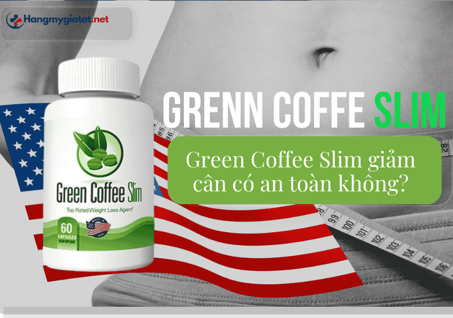 Green Coffee Slim giảm cân có an toàn không? Ai nên dùng