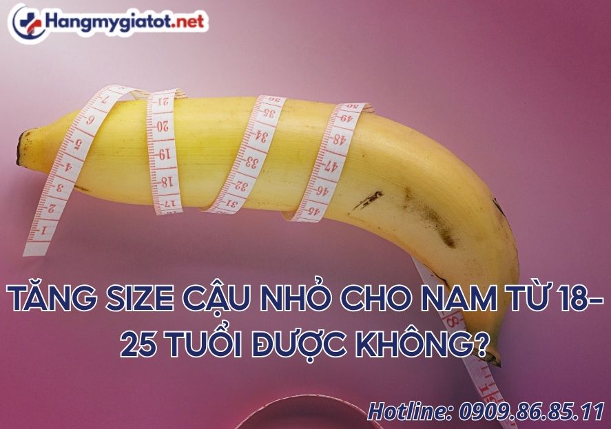 Tăng size cậu nhỏ cho nam từ 18–25 tuổi được không?