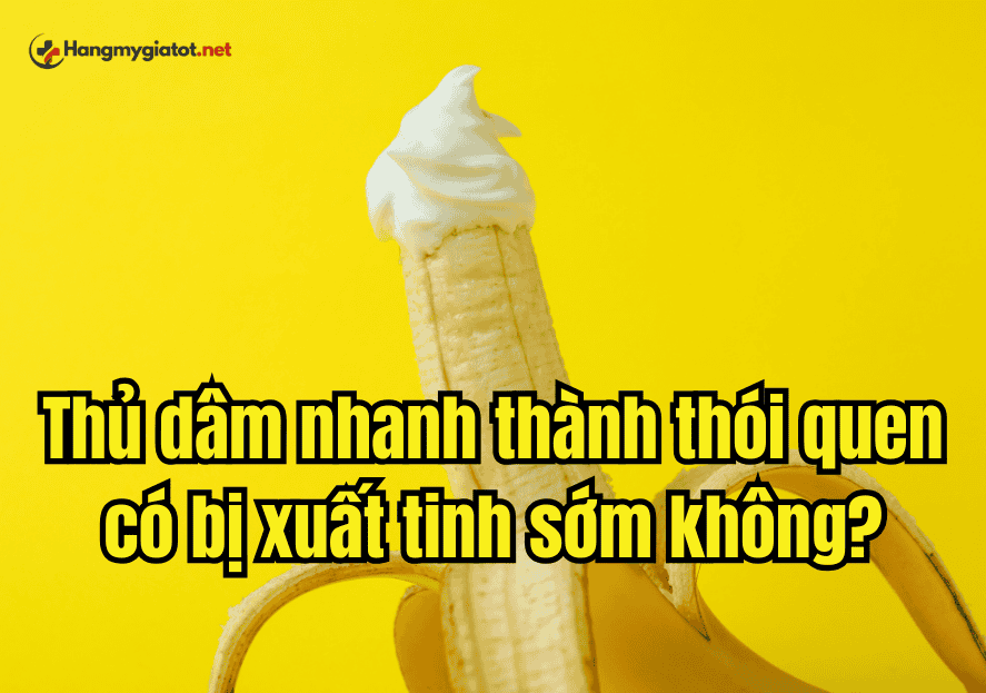 Thủ dâm nhanh thành thói quen có bị xuất tinh sớm không?