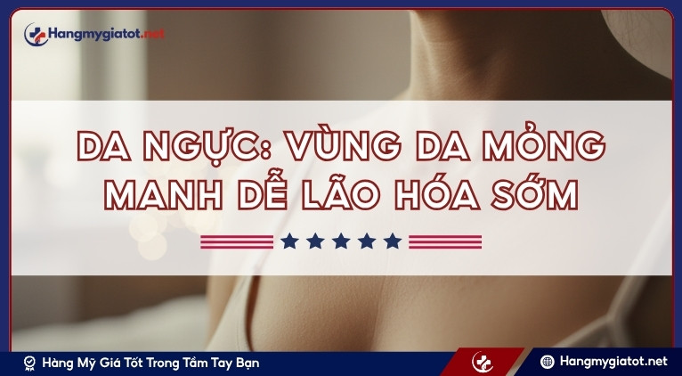 Da ngực: Vùng da mỏng manh dễ lão hóa sớm