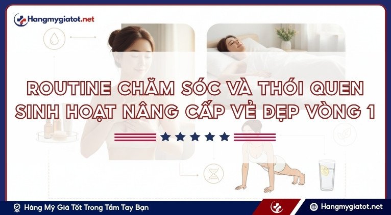 Routine chăm sóc và thói quen sinh hoạt nâng cấp vẻ đẹp vòng 1 